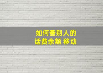 如何查别人的话费余额 移动